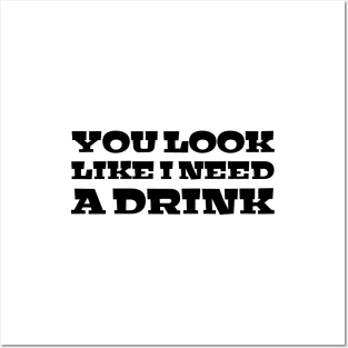 You Look Like I Need A Drink - Funny Sayings Posters and Art